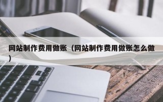 湘阴网站制作费用做账（网站制作费用做账怎么做）