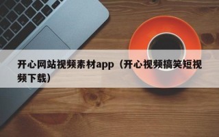 湘阴开心网站视频素材app（开心视频搞笑短视频下载）
