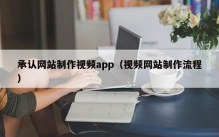 湘阴承认网站制作视频app（视频网站制作流程）